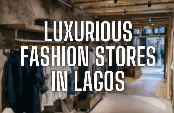Top 10 Luxurious Fashion Stores in Lagos: Locations and Contact Addresses